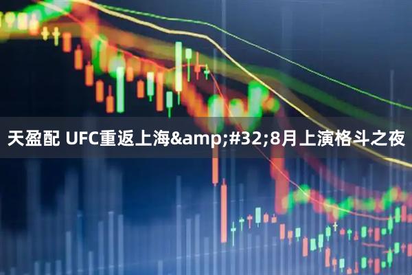 天盈配 UFC重返上海&#32;8月上演格斗之夜