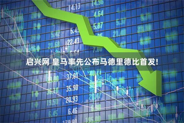 启兴网 皇马率先公布马德里德比首发!